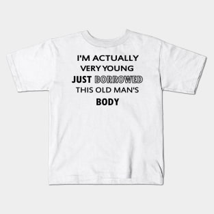 I'm Actually Very Young, Just Borrowed This Old Man's Body Kids T-Shirt